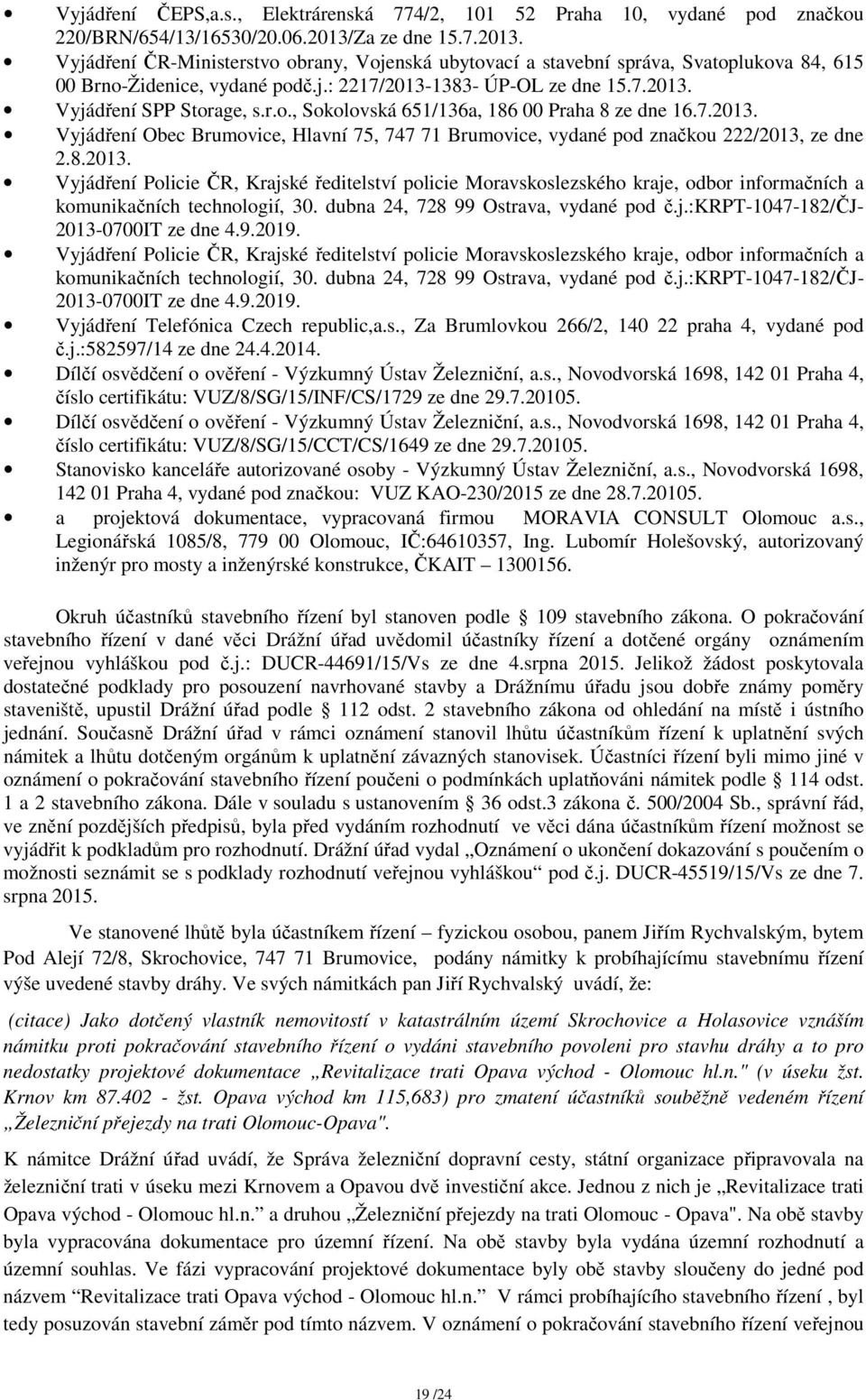 r.o., Sokolovská 651/136a, 186 00 Praha 8 ze dne 16.7.2013. Vyjádření Obec Brumovice, Hlavní 75, 747 71 Brumovice, vydané pod značkou 222/2013, ze dne 2.8.2013. Vyjádření Policie ČR, Krajské ředitelství policie Moravskoslezského kraje, odbor informačních a komunikačních technologií, 30.