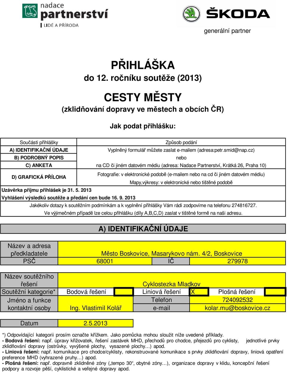 (adresa:petr.smid@nap.cz) B) PODROBNÝ POPIS nebo C) ANKETA na CD či jiném datovém médiu (adresa: Nadace Partnerství, Krátká 26, Praha 10) D) GRAFICKÁ PŘÍLOHA Uzávěrka příjmu přihlášek je 31. 5.