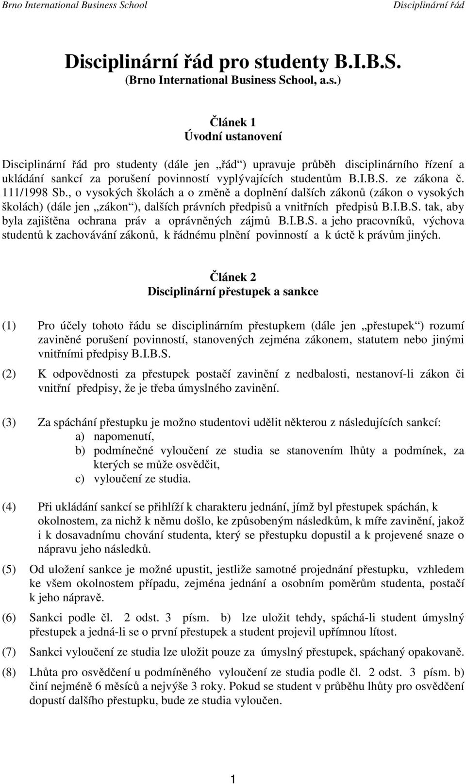 I.B.S. a jeho pracovníků, výchova studentů k zachovávání zákonů, k řádnému plnění povinností a k úctě k právům jiných.