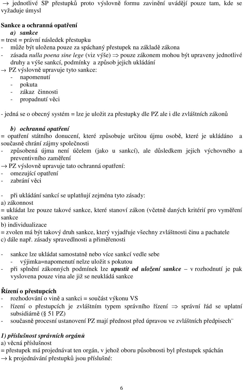 tyto sankce: - napomenutí - pokuta - zákaz činnosti - propadnutí věci - jedná se o obecný systém = lze je uložit za přestupky dle PZ ale i dle zvláštních zákonů b) ochranná opatření = opatření