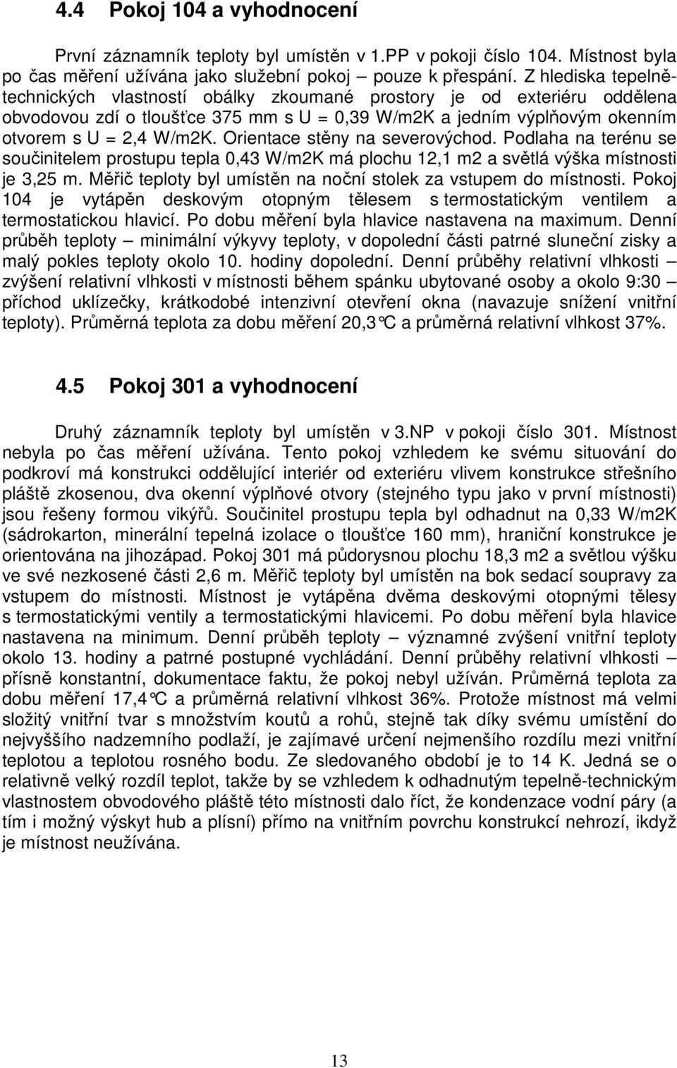 Orientace stěny na severovýchod. Podlaha na terénu se součinitelem prostupu tepla 0,43 W/m2K má plochu 12,1 m2 a světlá výška místnosti je 3,25 m.