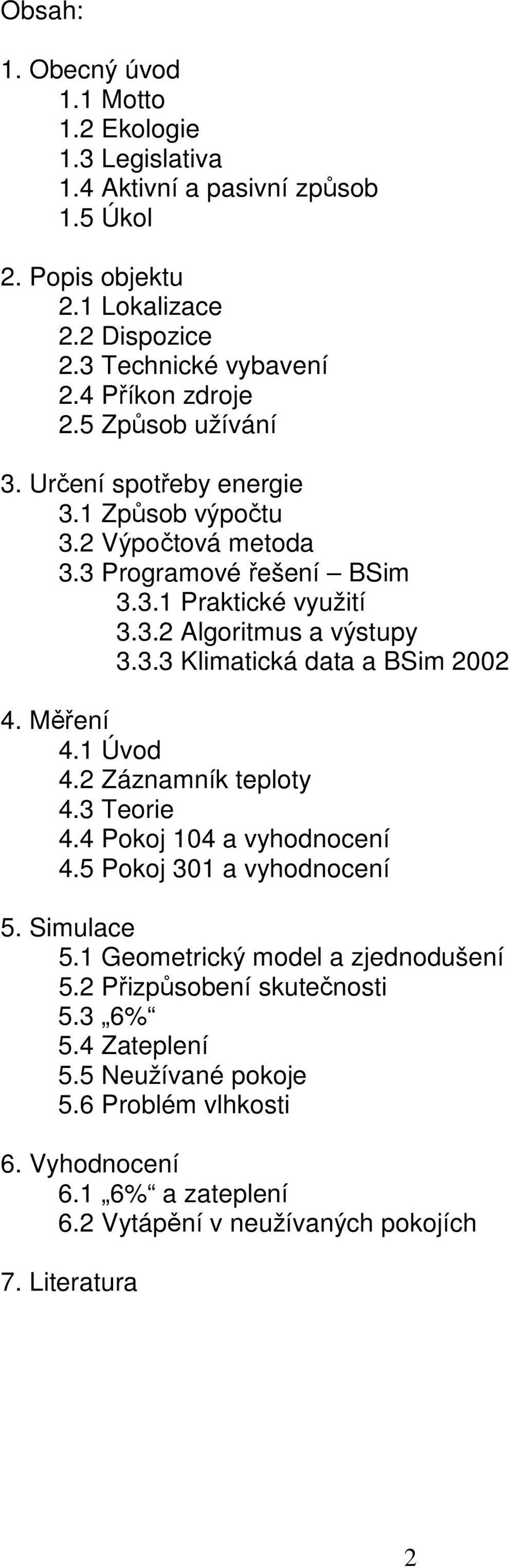 3.3 Klimatická data a BSim 2002 4. Měření 4.1 Úvod 4.2 Záznamník teploty 4.3 Teorie 4.4 Pokoj 104 a vyhodnocení 4.5 Pokoj 301 a vyhodnocení 5. Simulace 5.