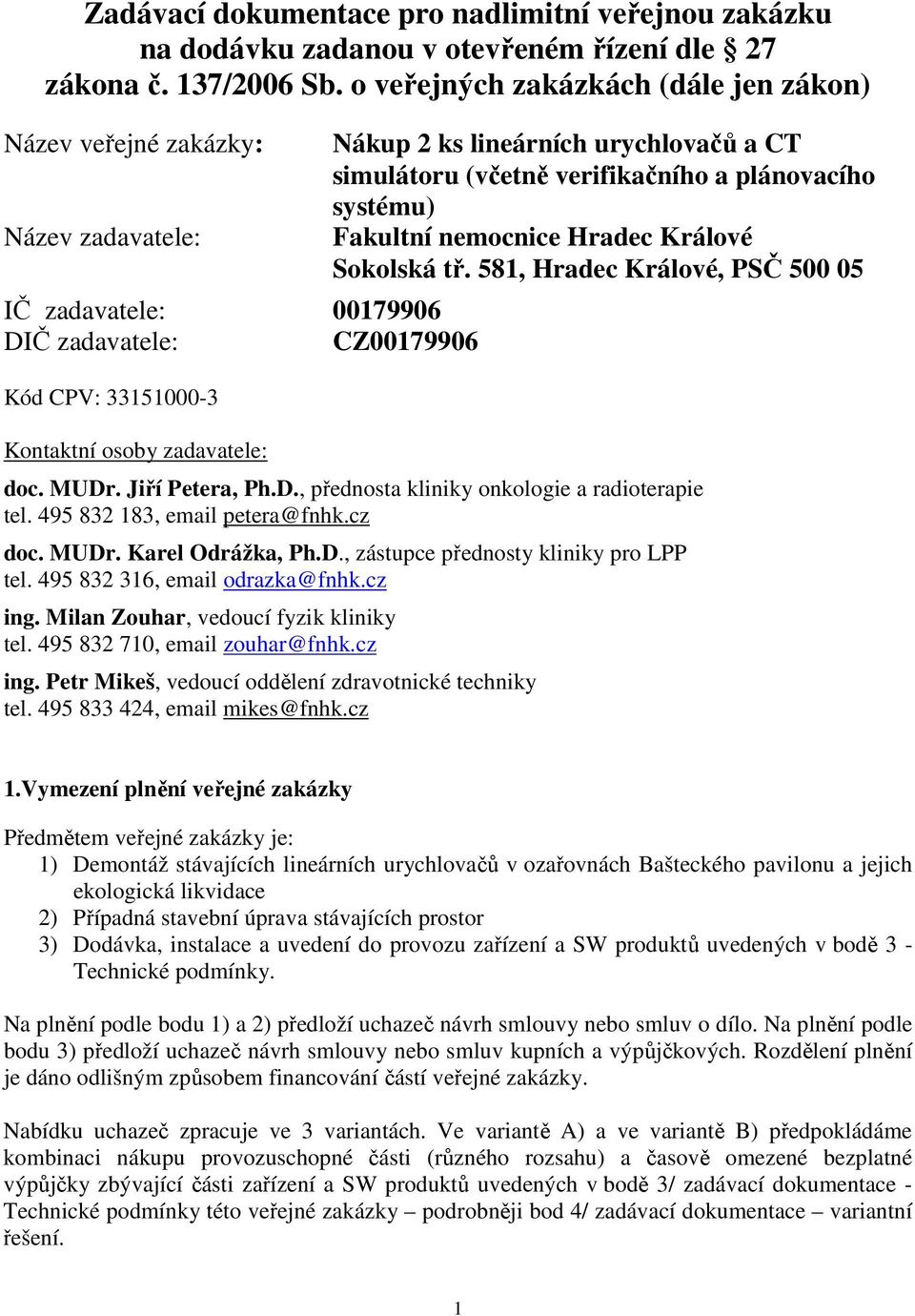 lineárních urychlovačů a CT simulátoru (včetně verifikačního a plánovacího systému) Fakultní nemocnice Hradec Králové Sokolská tř. 581, Hradec Králové, PSČ 500 05 doc. MUDr