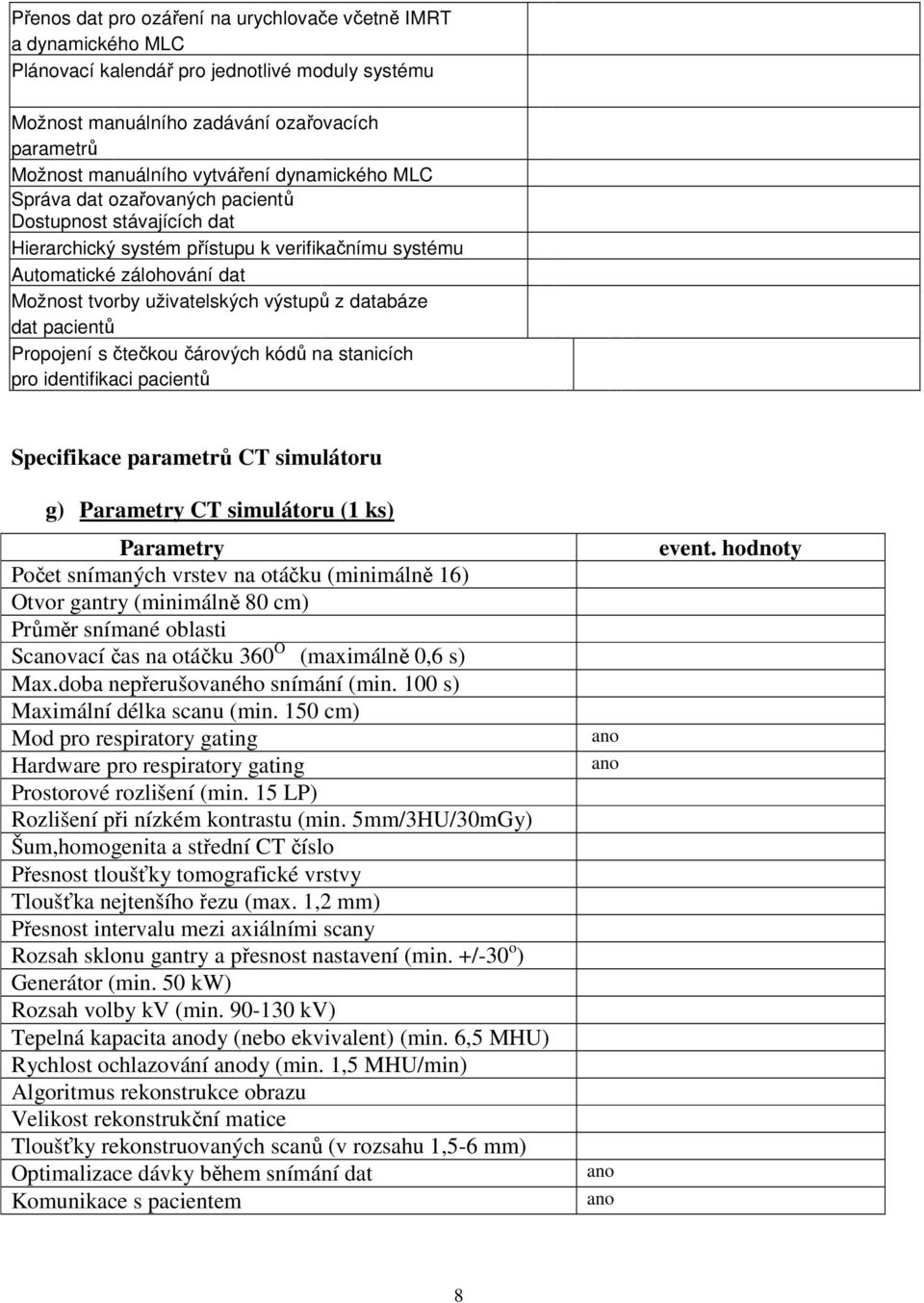 databáze dat pacientů Propojení s čtečkou čárových kódů na stanicích pro identifikaci pacientů Specifikace parametrů CT simulátoru g) y CT simulátoru (1 ks) y Počet snímaných vrstev na otáčku