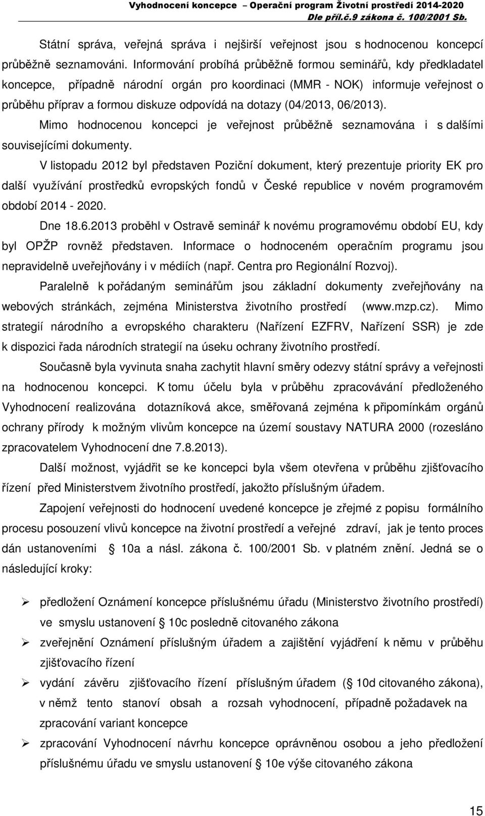 (04/2013, 06/2013). Mimo hodnocenou koncepci je veřejnost průběžně seznamována i s dalšími souvisejícími dokumenty.