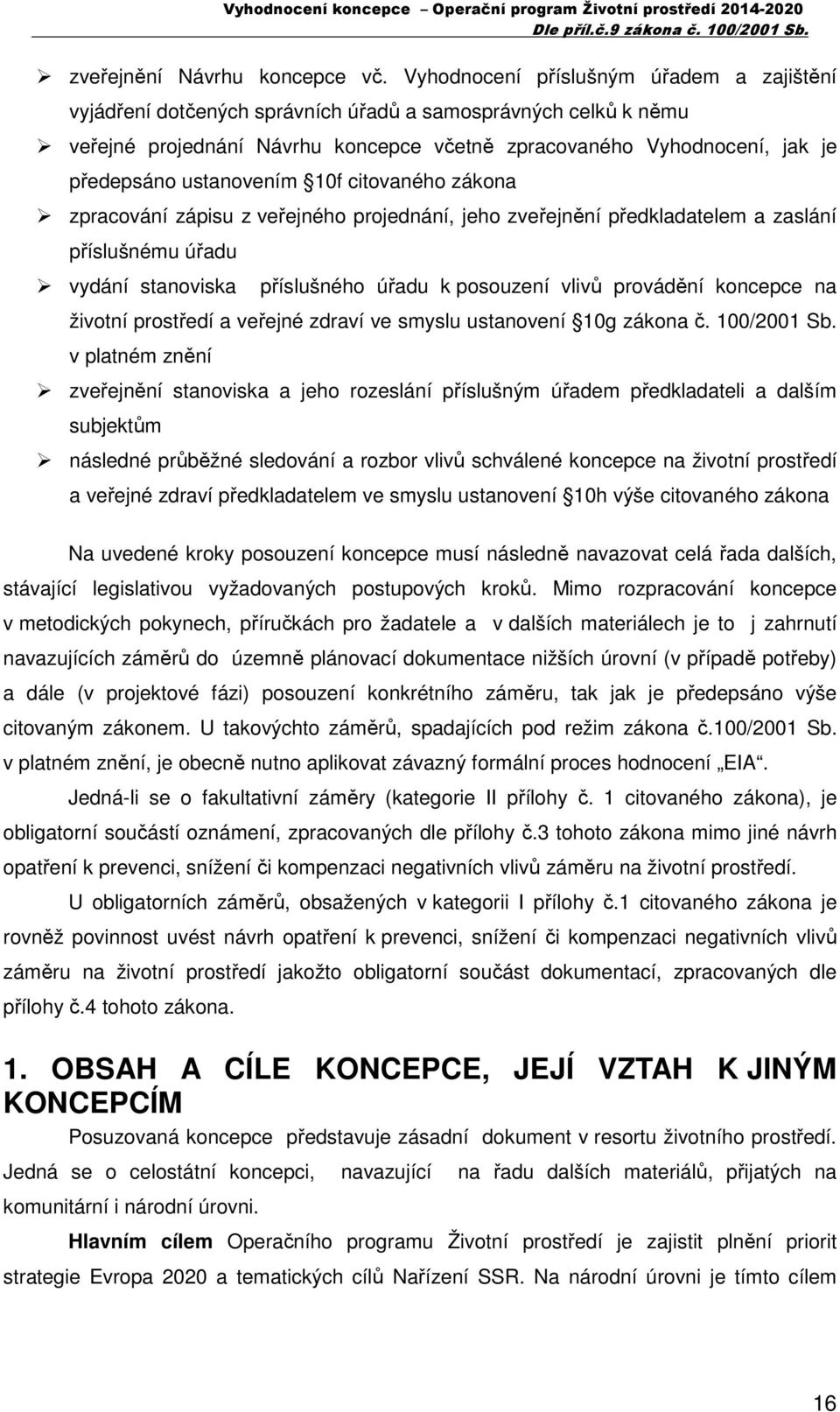 ustanovením 10f citovaného zákona zpracování zápisu z veřejného projednání, jeho zveřejnění předkladatelem a zaslání příslušnému úřadu vydání stanoviska příslušného úřadu k posouzení vlivů provádění