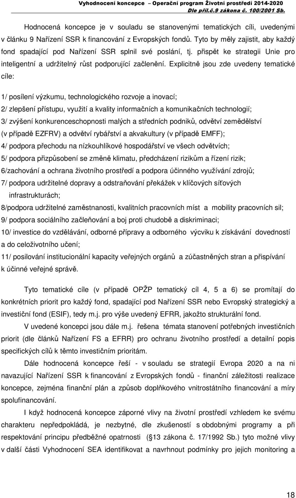 Explicitně jsou zde uvedeny tematické cíle: 1/ posílení výzkumu, technologického rozvoje a inovací; 2/ zlepšení přístupu, využití a kvality informačních a komunikačních technologií; 3/ zvýšení