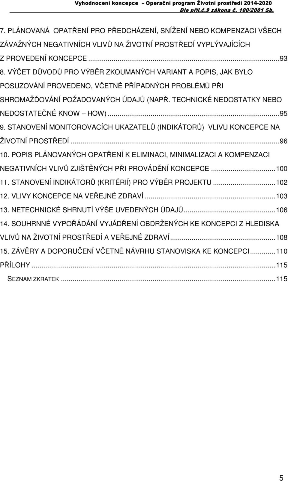 TECHNICKÉ NEDOSTATKY NEBO NEDOSTATEČNÉ KNOW HOW)...95 9. STANOVENÍ MONITOROVACÍCH UKAZATELŮ (INDIKÁTORŮ) VLIVU KONCEPCE NA ŽIVOTNÍ PROSTŘEDÍ...96 10.