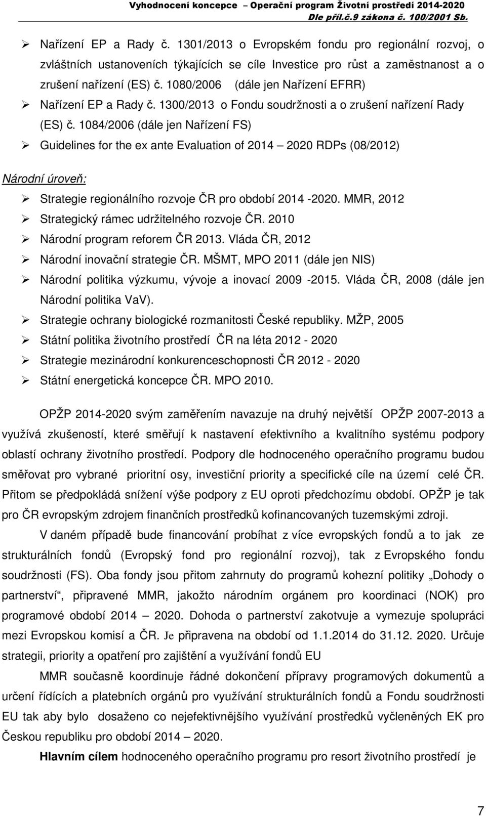 1084/2006 (dále jen Nařízení FS) Guidelines for the ex ante Evaluation of 2014 2020 RDPs (08/2012) Národní úroveň: Strategie regionálního rozvoje ČR pro období 2014-2020.