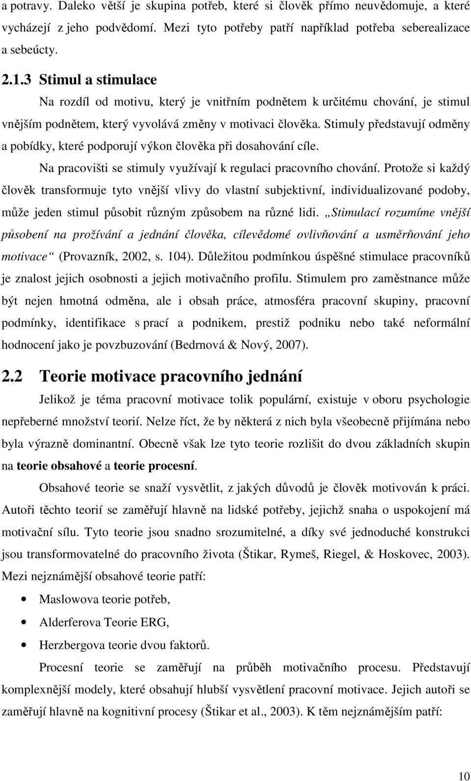 Stimuly představují odměny a pobídky, které podporují výkon člověka při dosahování cíle. Na pracovišti se stimuly využívají k regulaci pracovního chování.