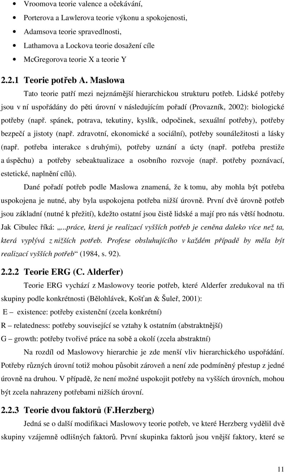 Lidské potřeby jsou v ní uspořádány do pěti úrovní v následujícím pořadí (Provazník, 2002): biologické potřeby (např.