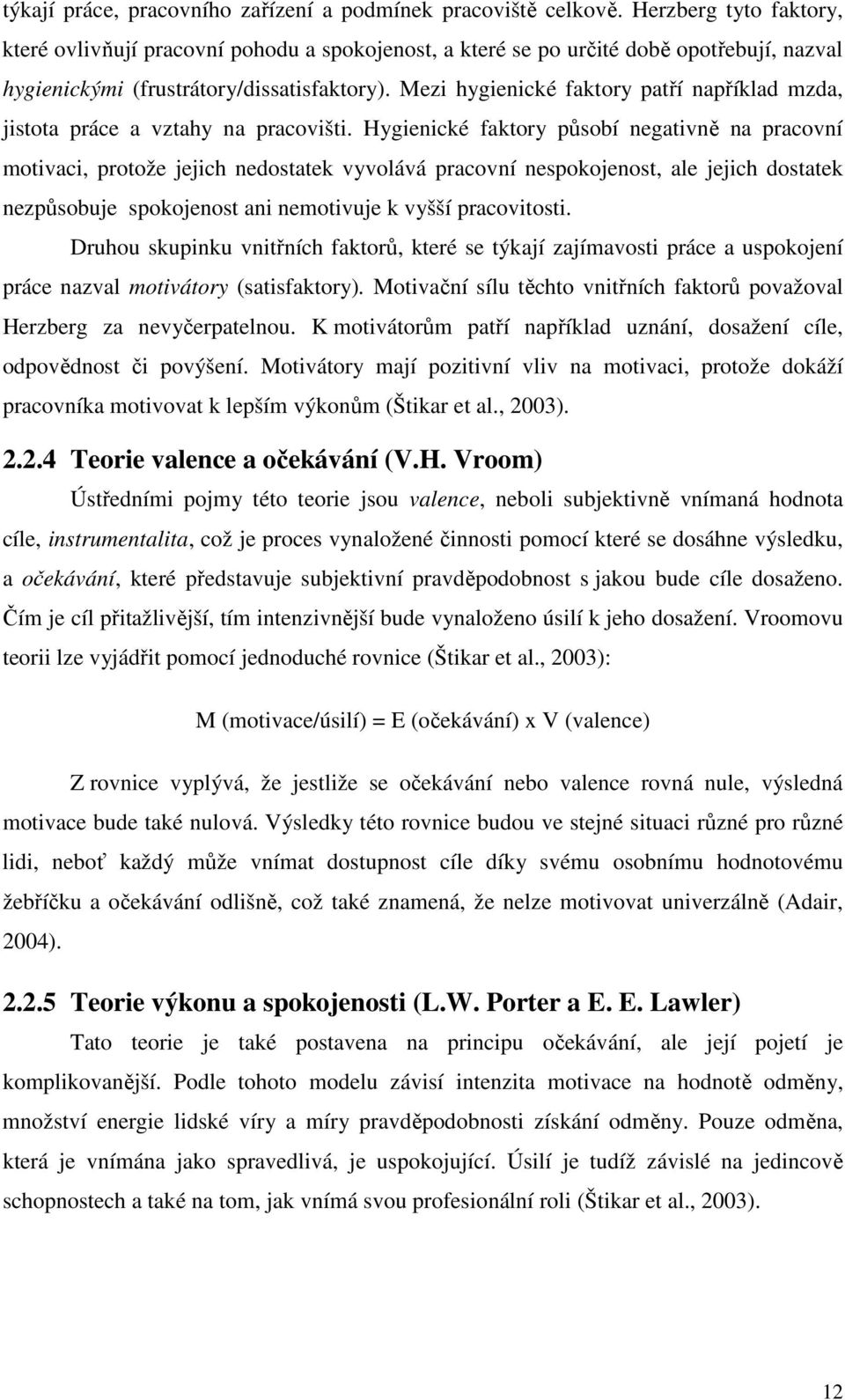 Mezi hygienické faktory patří například mzda, jistota práce a vztahy na pracovišti.