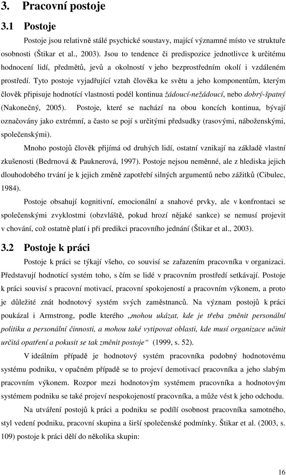 Tyto postoje vyjadřující vztah člověka ke světu a jeho komponentům, kterým člověk připisuje hodnotící vlastnosti podél kontinua žádoucí-nežádoucí, nebo dobrý-špatný (Nakonečný, 2005).