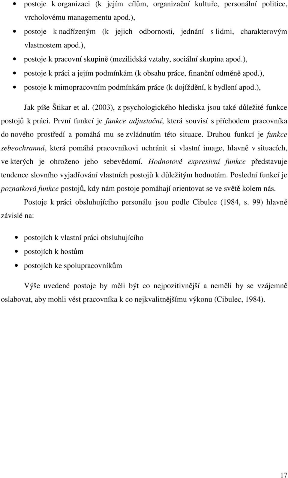 ), postoje k práci a jejím podmínkám (k obsahu práce, finanční odměně apod.), postoje k mimopracovním podmínkám práce (k dojíždění, k bydlení apod.), Jak píše Štikar et al.