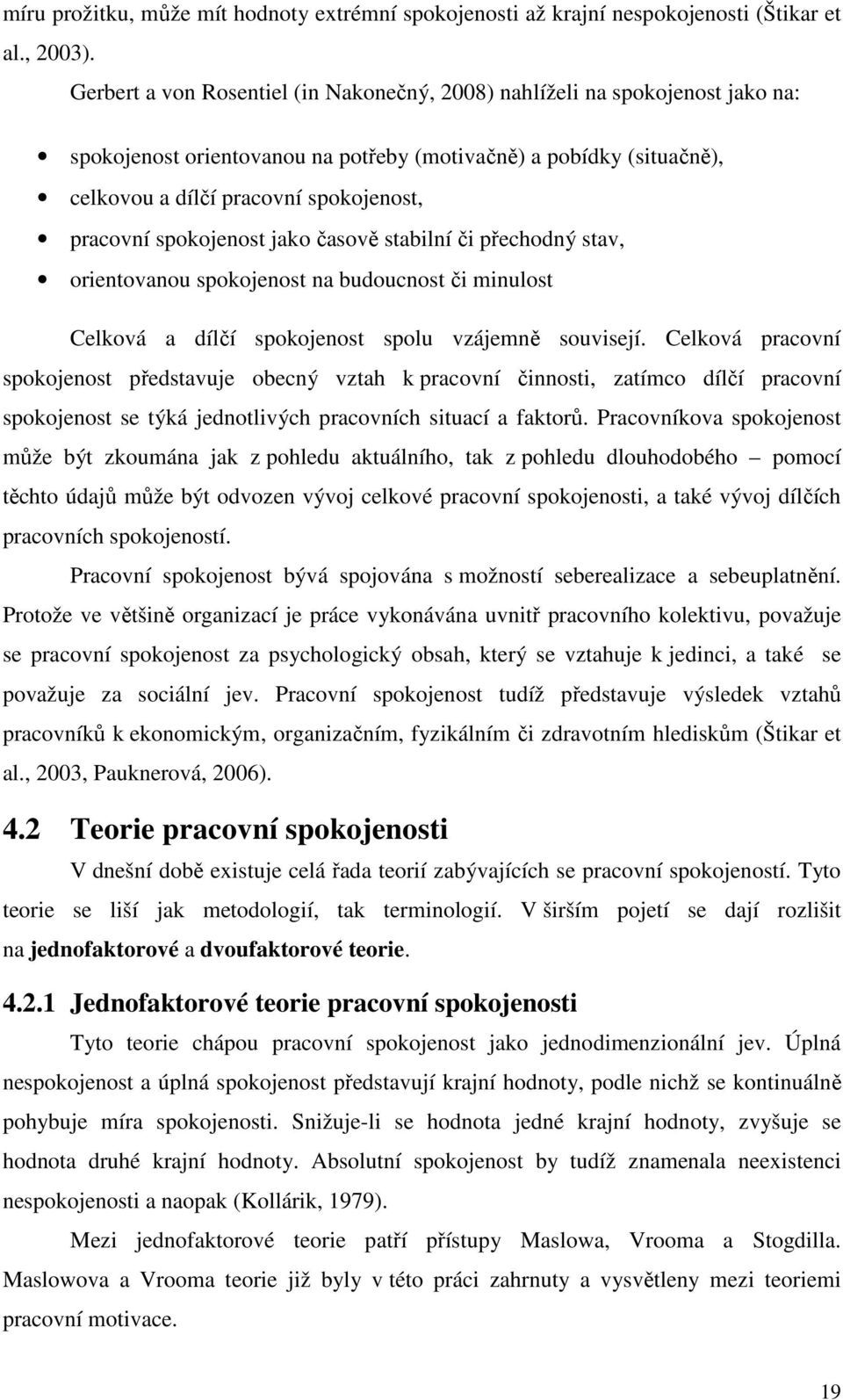 spokojenost jako časově stabilní či přechodný stav, orientovanou spokojenost na budoucnost či minulost Celková a dílčí spokojenost spolu vzájemně souvisejí.