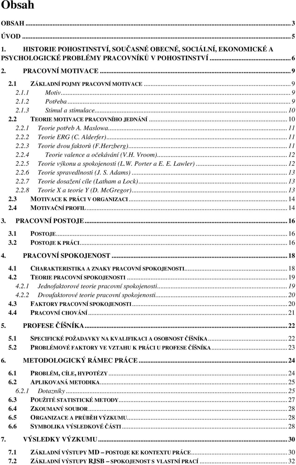 Alderfer)... 11 2.2.3 Teorie dvou faktorů (F.Herzberg)... 11 2.2.4 Teorie valence a očekávání (V.H. Vroom)... 12 2.2.5 Teorie výkonu a spokojenosti (L.W. Porter a E. E. Lawler)... 12 2.2.6 Teorie spravedlnosti (J.