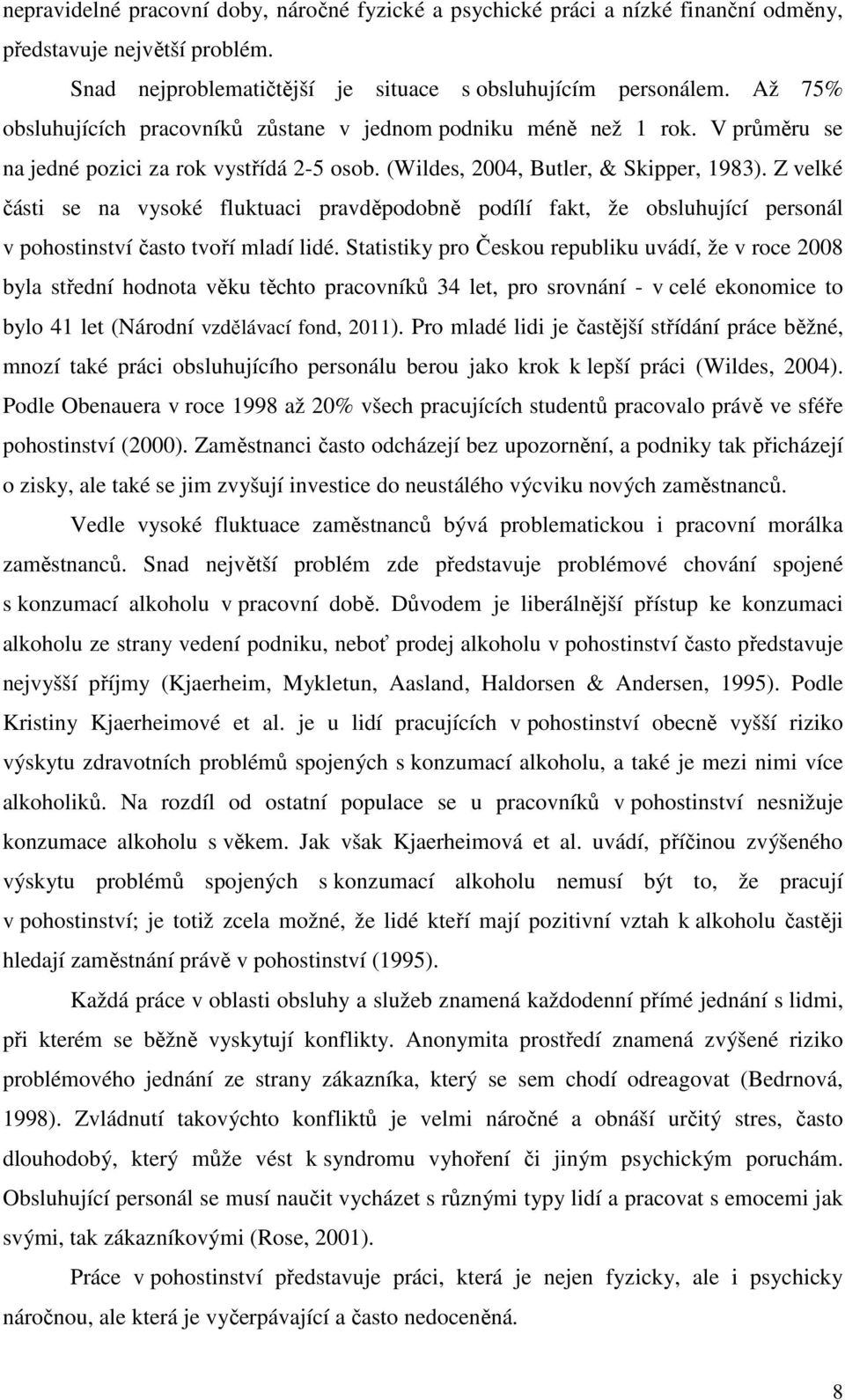 Z velké části se na vysoké fluktuaci pravděpodobně podílí fakt, že obsluhující personál v pohostinství často tvoří mladí lidé.