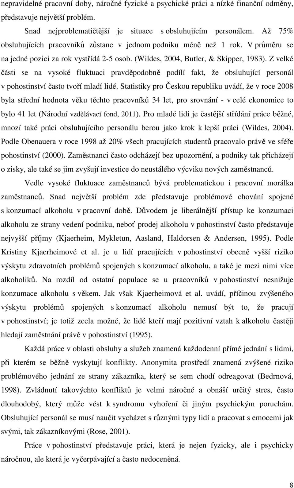 Z velké části se na vysoké fluktuaci pravděpodobně podílí fakt, že obsluhující personál v pohostinství často tvoří mladí lidé.