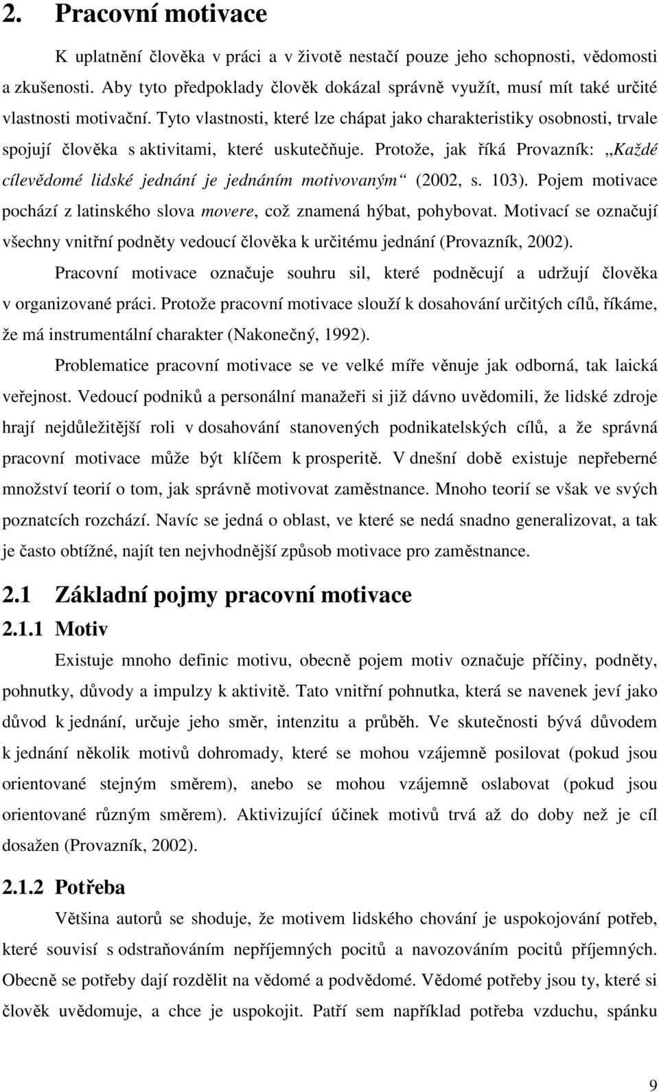 Tyto vlastnosti, které lze chápat jako charakteristiky osobnosti, trvale spojují člověka s aktivitami, které uskutečňuje.