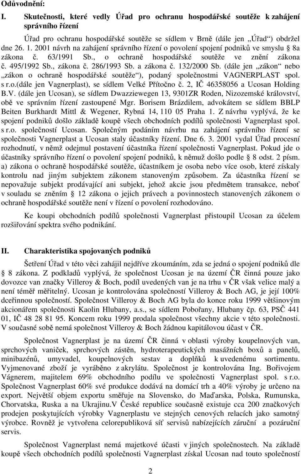 132/2000 Sb. (dále jen zákon nebo zákon o ochraně hospodářské soutěže ), podaný společnostmi VAGNERPLAST spol. s r.o.(dále jen Vagnerplast), se sídlem Velké Přítočno č.