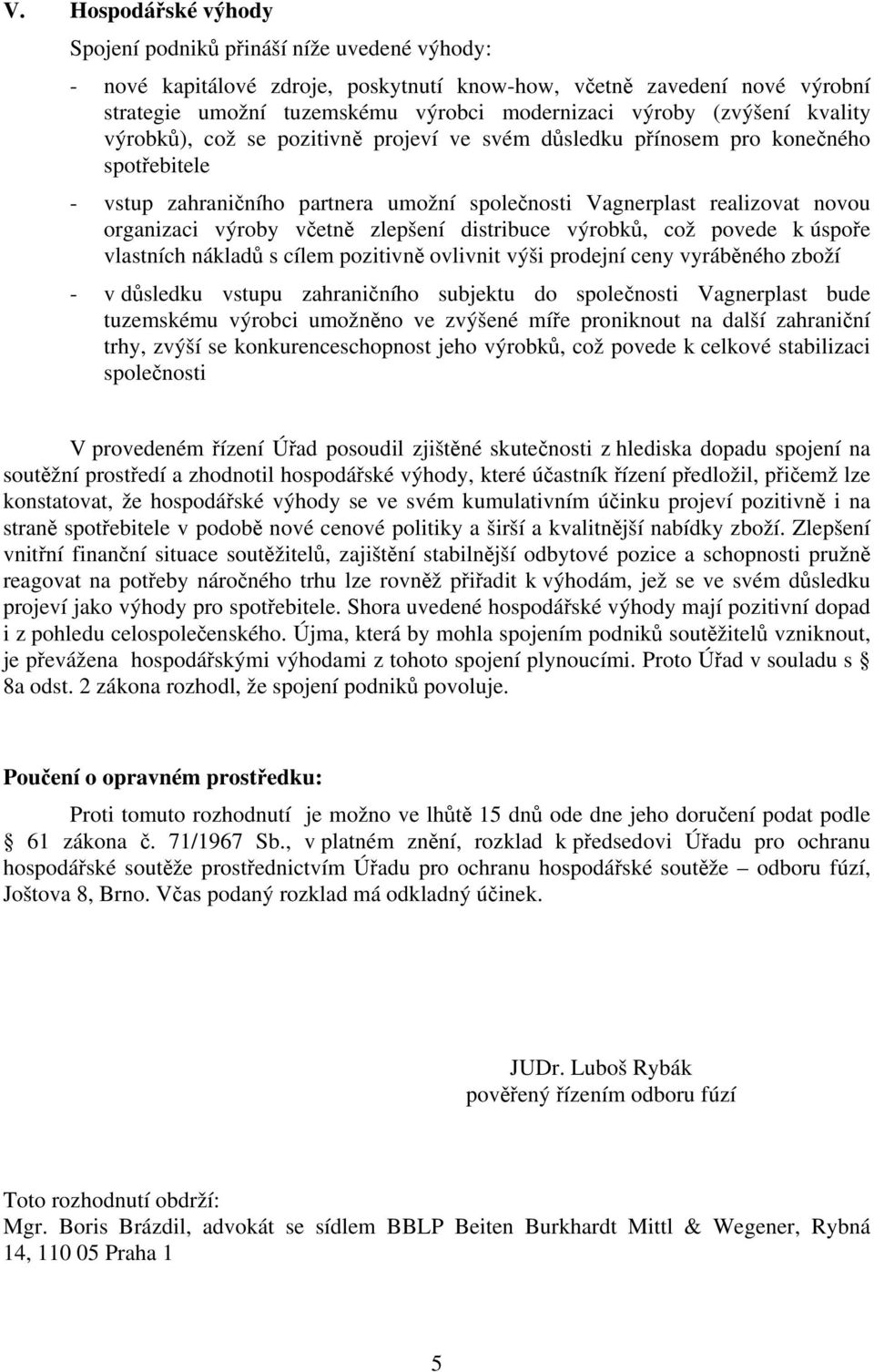 výroby včetně zlepšení distribuce výrobků, což povede k úspoře vlastních nákladů s cílem pozitivně ovlivnit výši prodejní ceny vyráběného zboží - v důsledku vstupu zahraničního subjektu do