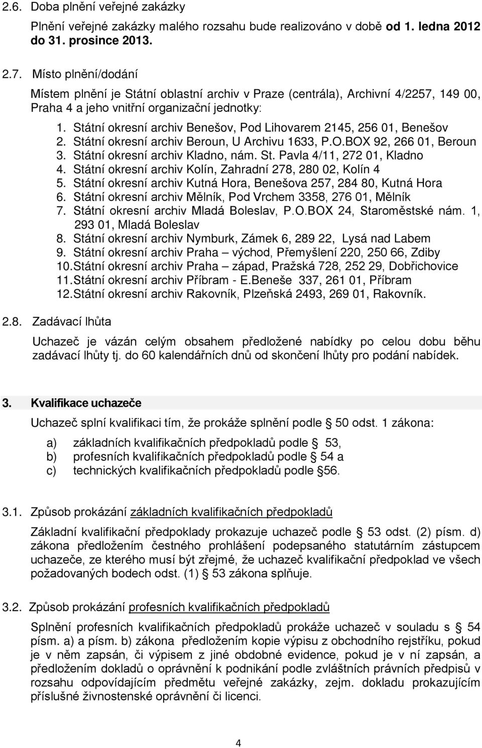 Státní okresní archiv Benešov, Pod Lihovarem 2145, 256 01, Benešov 2. Státní okresní archiv Beroun, U Archivu 1633, P.O.BOX 92, 266 01, Beroun 3. Státní okresní archiv Kladno, nám. St. Pavla 4/11, 272 01, Kladno 4.