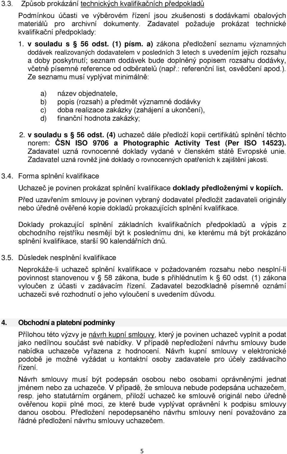 a) zákona předložení seznamu významných dodávek realizovaných dodavatelem v posledních 3 letech s uvedením jejich rozsahu a doby poskytnutí; seznam dodávek bude doplněný popisem rozsahu dodávky,