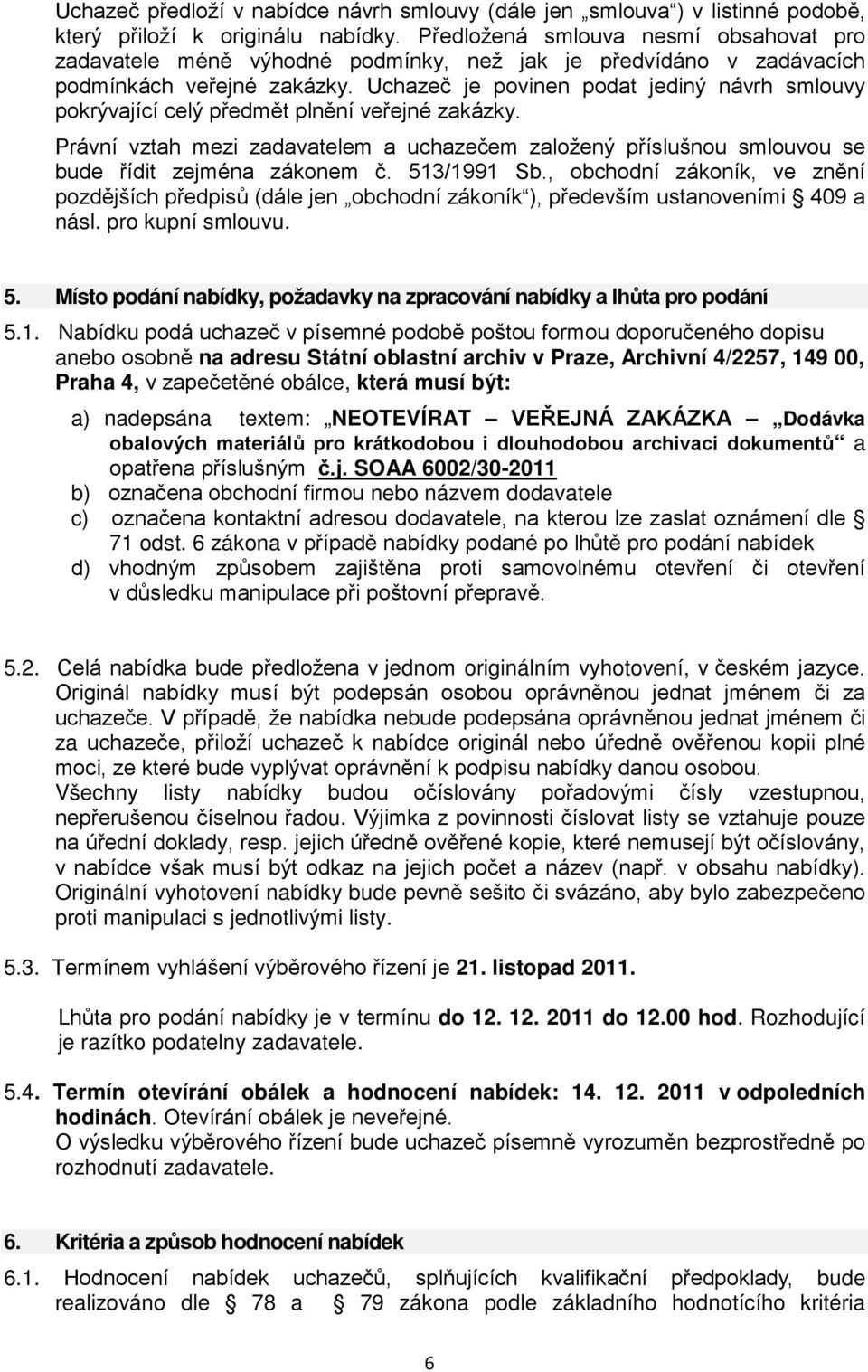 Uchazeč je povinen podat jediný návrh smlouvy pokrývající celý předmět plnění veřejné zakázky. Právní vztah mezi zadavatelem a uchazečem založený příslušnou smlouvou se bude řídit zejména zákonem č.