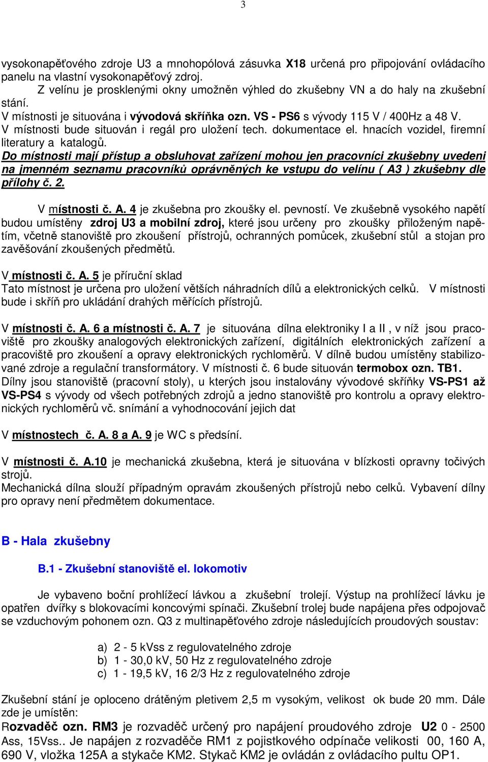 V místnosti bude situován i regál pro uložení tech. dokumentace el. hnacích vozidel, firemní literatury a katalogů.