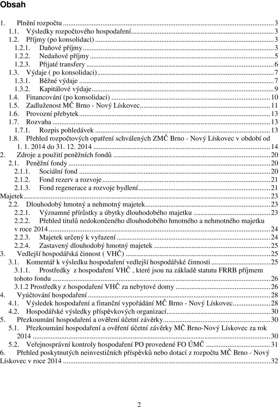 .. 13 1.8. Přehled rozpočtových opatření schválených ZMČ Brno - Nový Lískovec v období od 1. 1. do 31. 12.... 14 2. Zdroje a použití peněžních fondů... 20 2.1. Peněžní fondy... 20 2.1.1. Sociální fond.