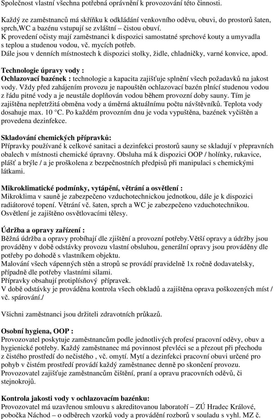 K provedení očisty mají zaměstnanci k dispozici samostatné sprchové kouty a umyvadla s teplou a studenou vodou, vč. mycích potřeb.