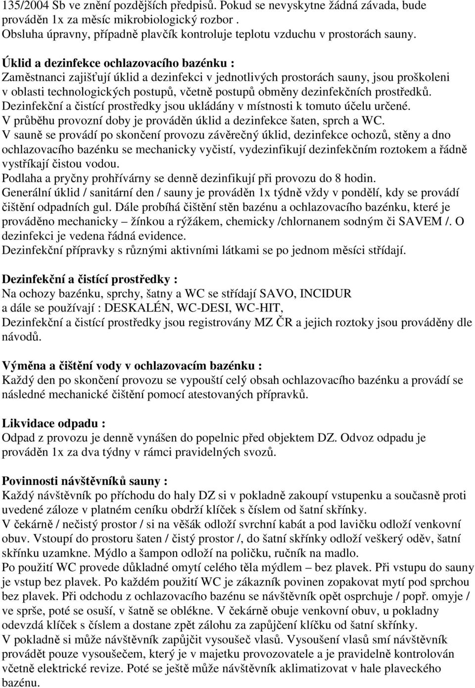 Úklid a dezinfekce ochlazovacího bazénku : Zaměstnanci zajišťují úklid a dezinfekci v jednotlivých prostorách sauny, jsou proškoleni v oblasti technologických postupů, včetně postupů obměny
