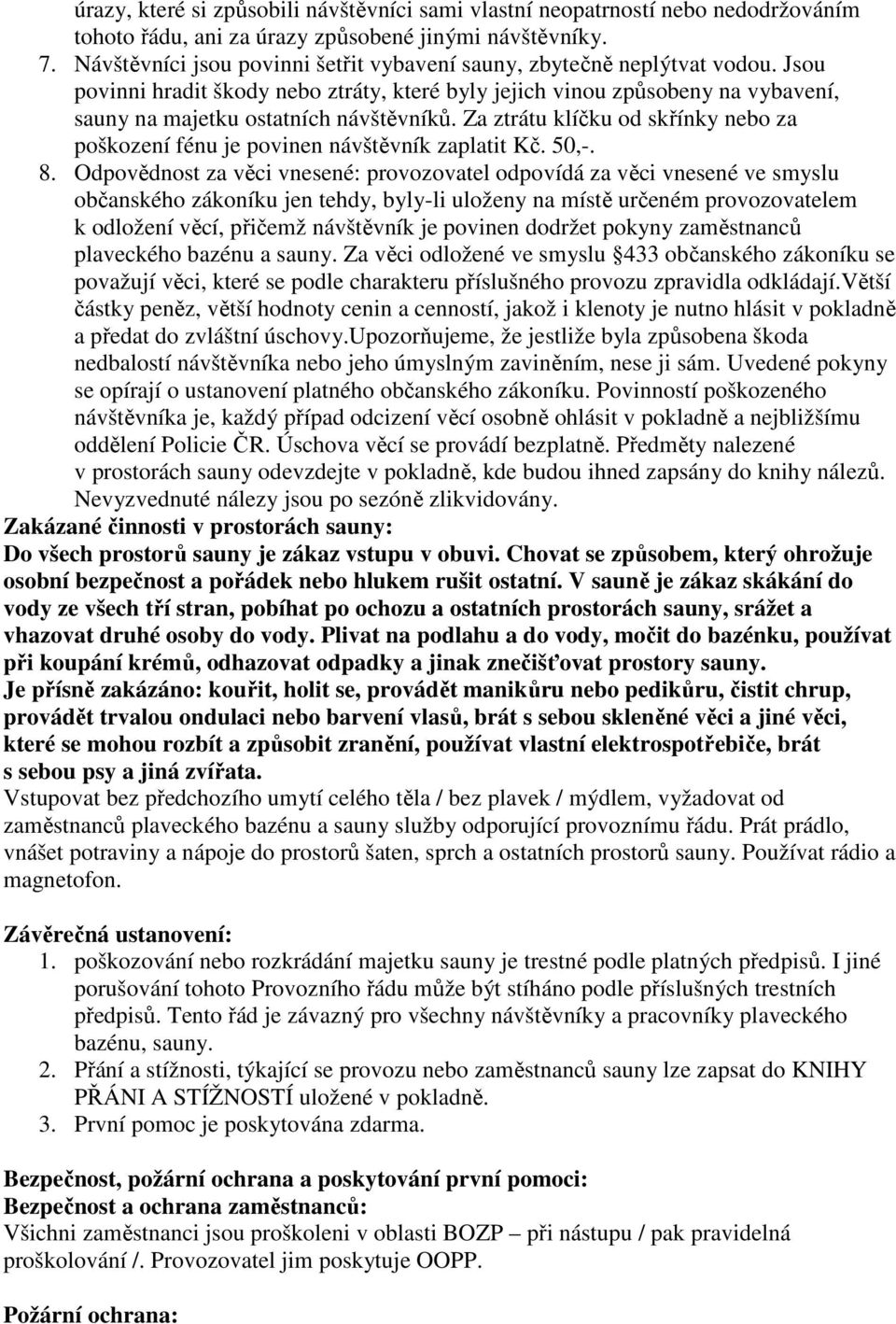 Za ztrátu klíčku od skřínky nebo za poškození fénu je povinen návštěvník zaplatit Kč. 50,-. 8.