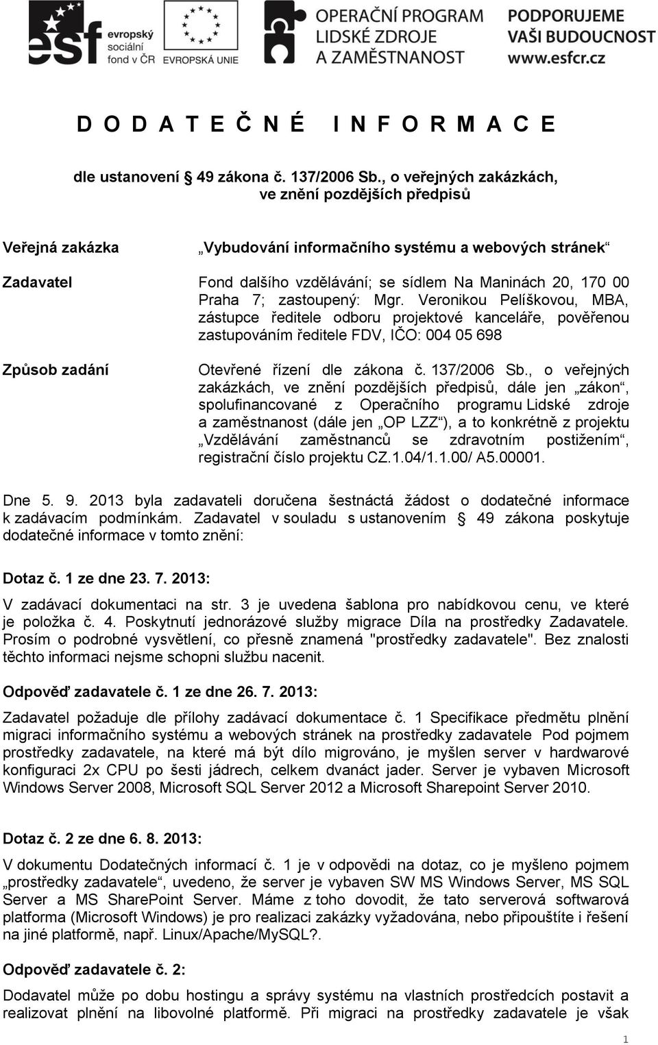 zastoupený: Mgr. Veronikou Pelíškovou, MBA, zástupce ředitele odboru projektové kanceláře, pověřenou zastupováním ředitele FDV, IČO: 004 05 698 Způsob zadání Otevřené řízení dle zákona č. 137/2006 Sb.