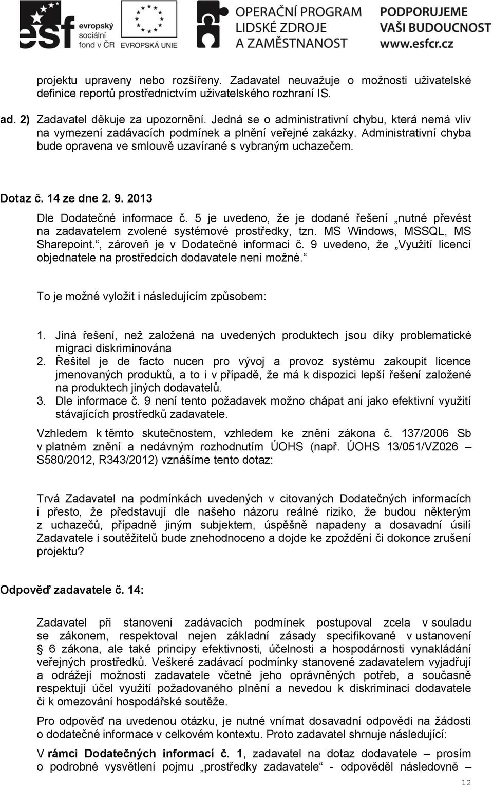 14 ze dne 2. 9. 2013 Dle Dodatečné informace č. 5 je uvedeno, že je dodané řešení nutné převést na zadavatelem zvolené systémové prostředky, tzn. MS Windows, MSSQL, MS Sharepoint.