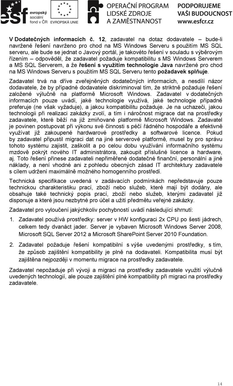 výběrovým řízením odpověděl, že zadavatel požaduje kompatibilitu s MS Windows Serverem a MS SQL Serverem, a že řešení s využitím technologie Java navržené pro chod na MS Windows Serveru s použitím MS