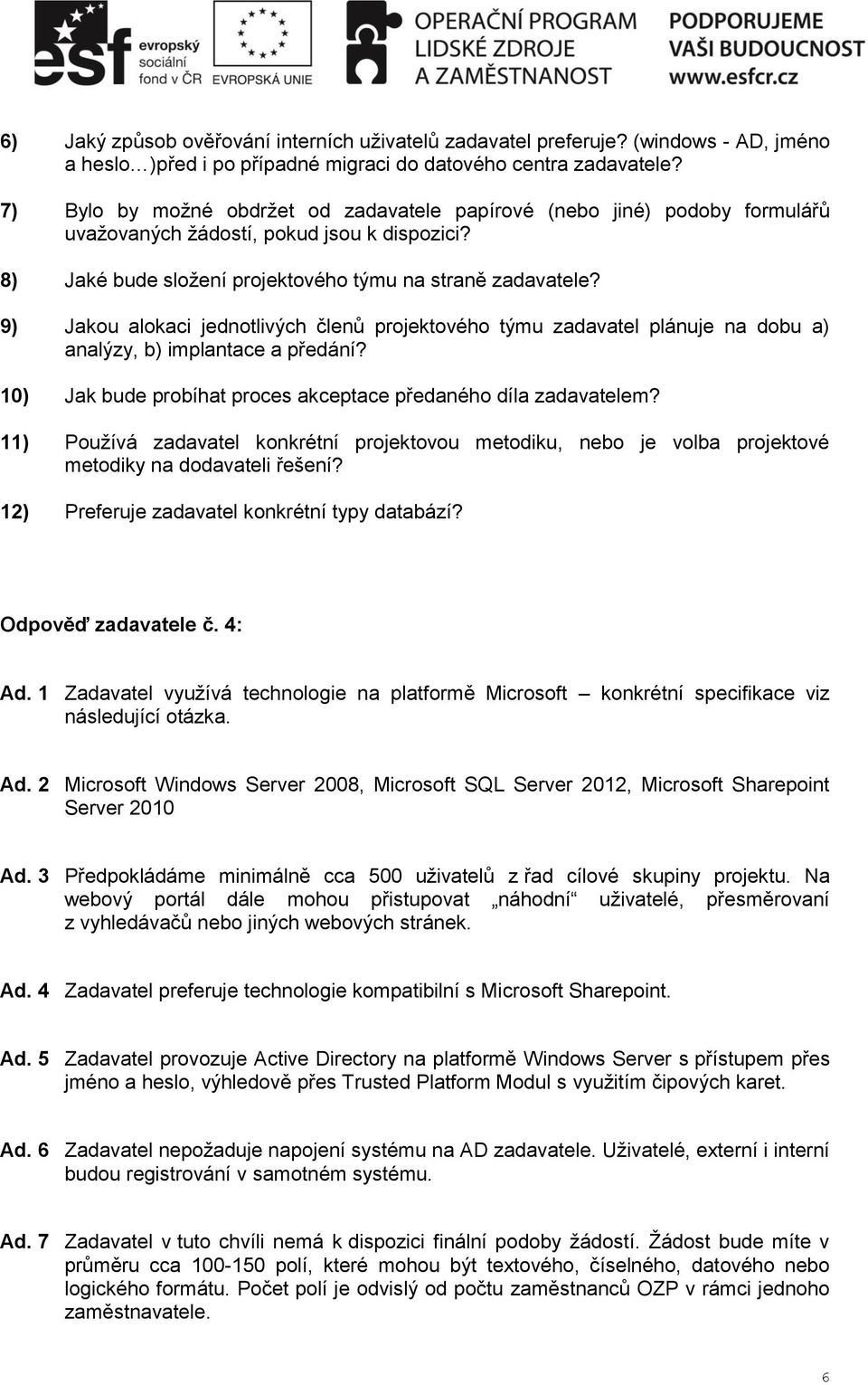 9) Jakou alokaci jednotlivých členů projektového týmu zadavatel plánuje na dobu a) analýzy, b) implantace a předání? 10) Jak bude probíhat proces akceptace předaného díla zadavatelem?