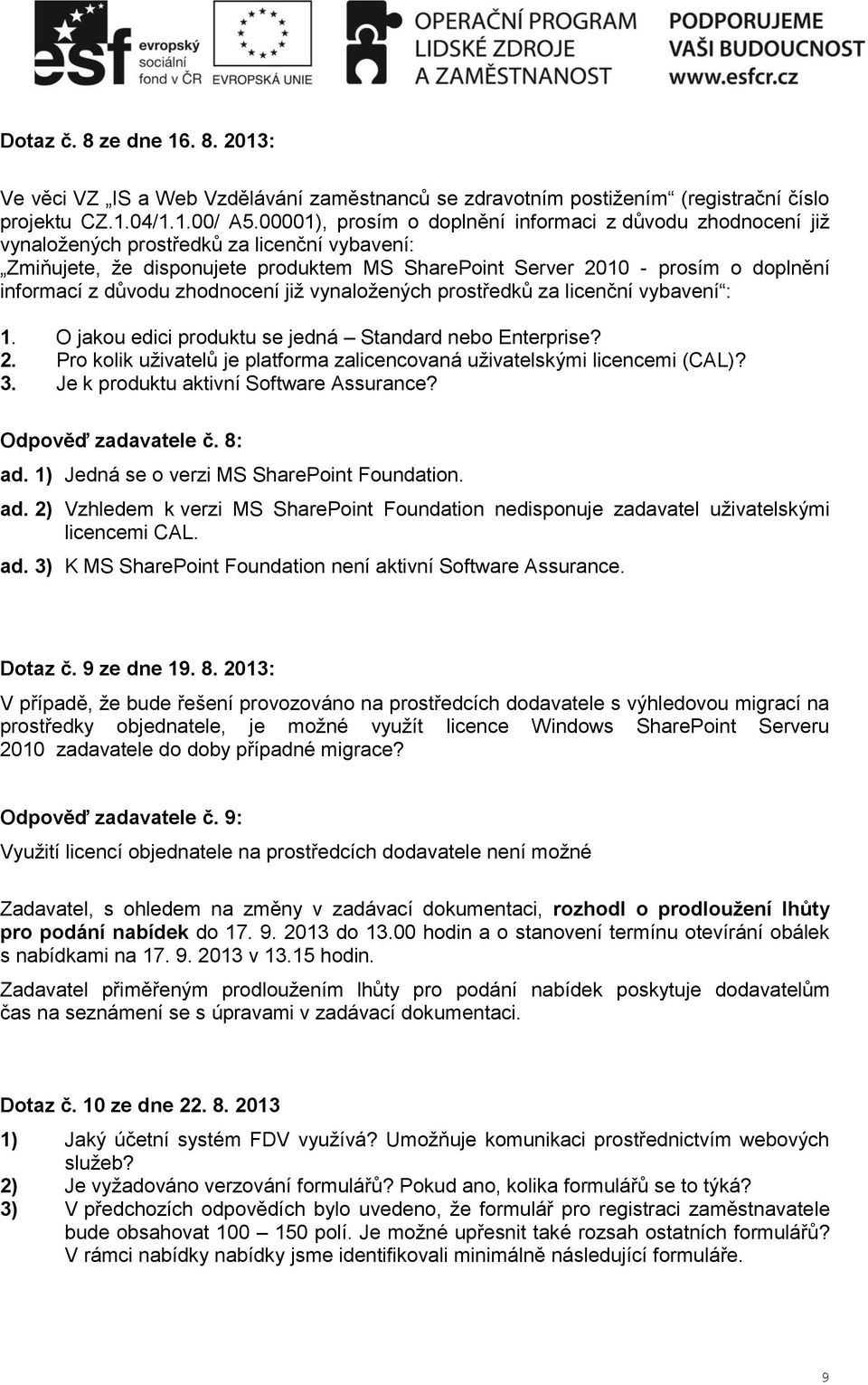 důvodu zhodnocení již vynaložených prostředků za licenční vybavení : 1. O jakou edici produktu se jedná Standard nebo Enterprise? 2.