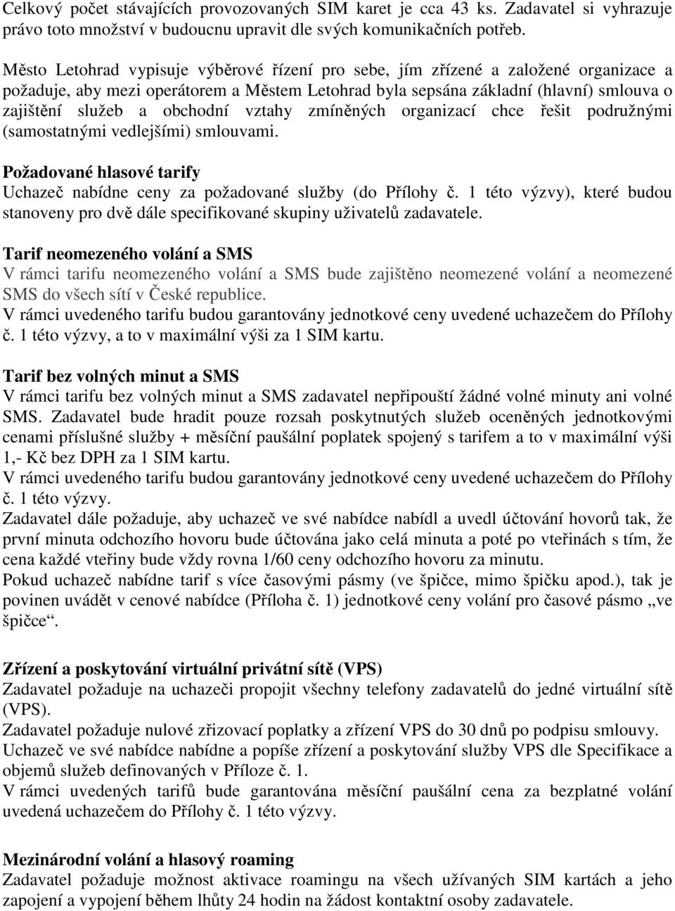 obchodní vztahy zmíněných organizací chce řešit podružnými (samostatnými vedlejšími) smlouvami. Požadované hlasové tarify Uchazeč nabídne ceny za požadované služby (do Přílohy č.