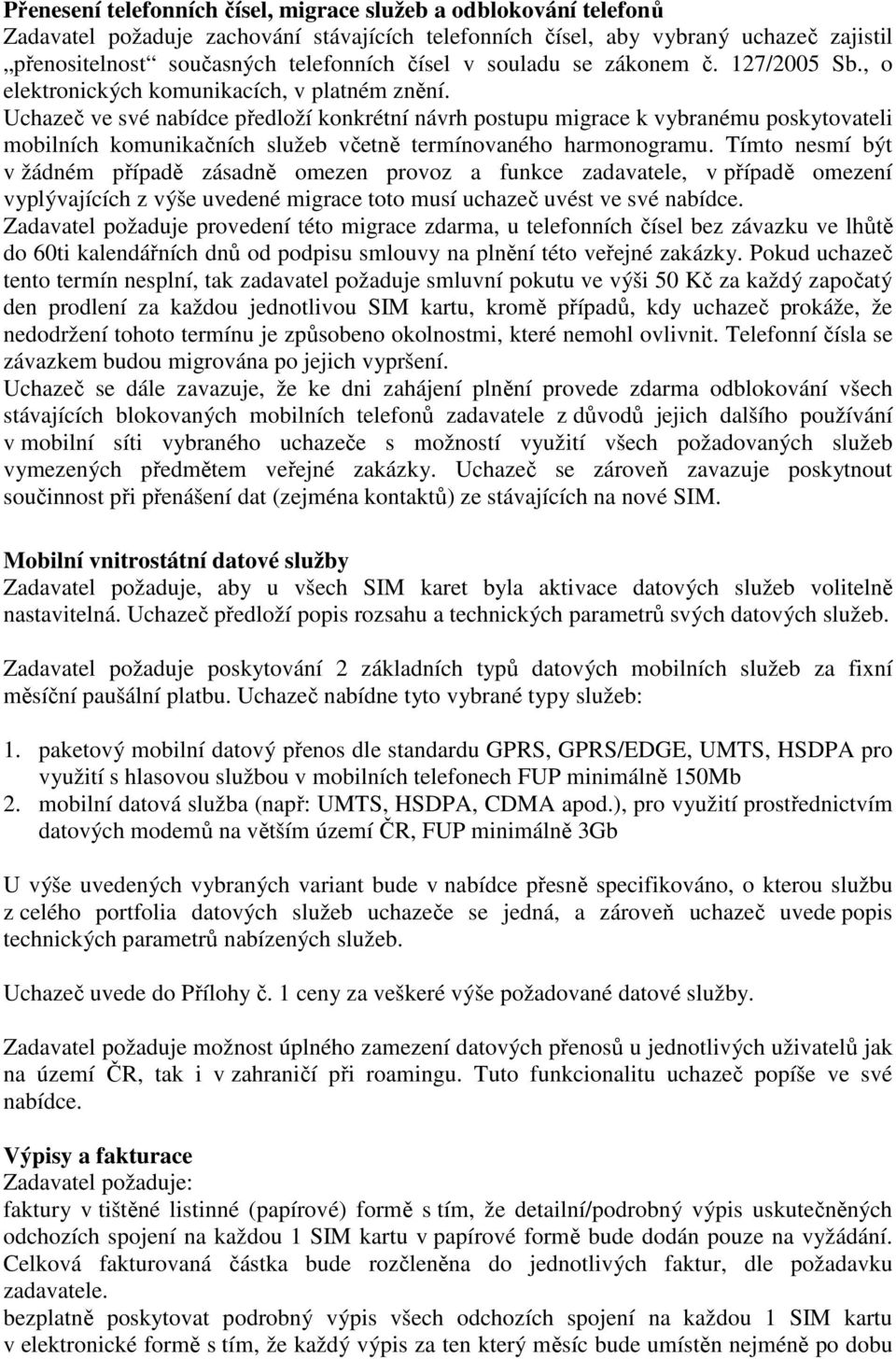 Uchazeč ve své nabídce předloží konkrétní návrh postupu migrace k vybranému poskytovateli mobilních komunikačních služeb včetně termínovaného harmonogramu.