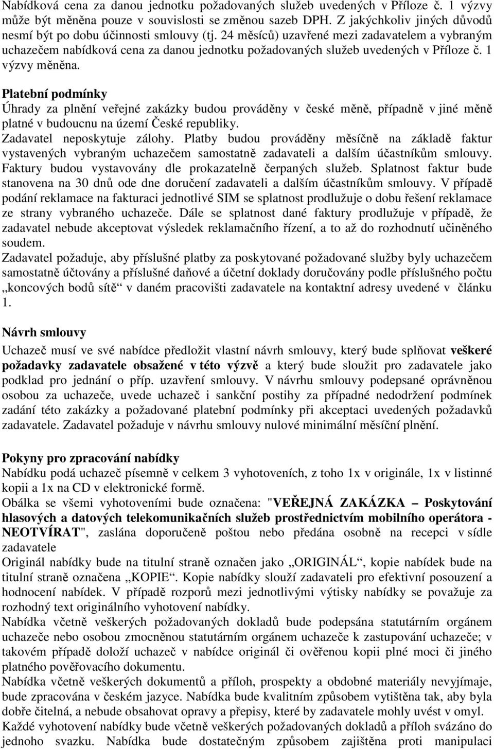 24 měsíců) uzavřené mezi zadavatelem a vybraným uchazečem nabídková cena za danou jednotku požadovaných služeb uvedených v Příloze č. 1 výzvy měněna.