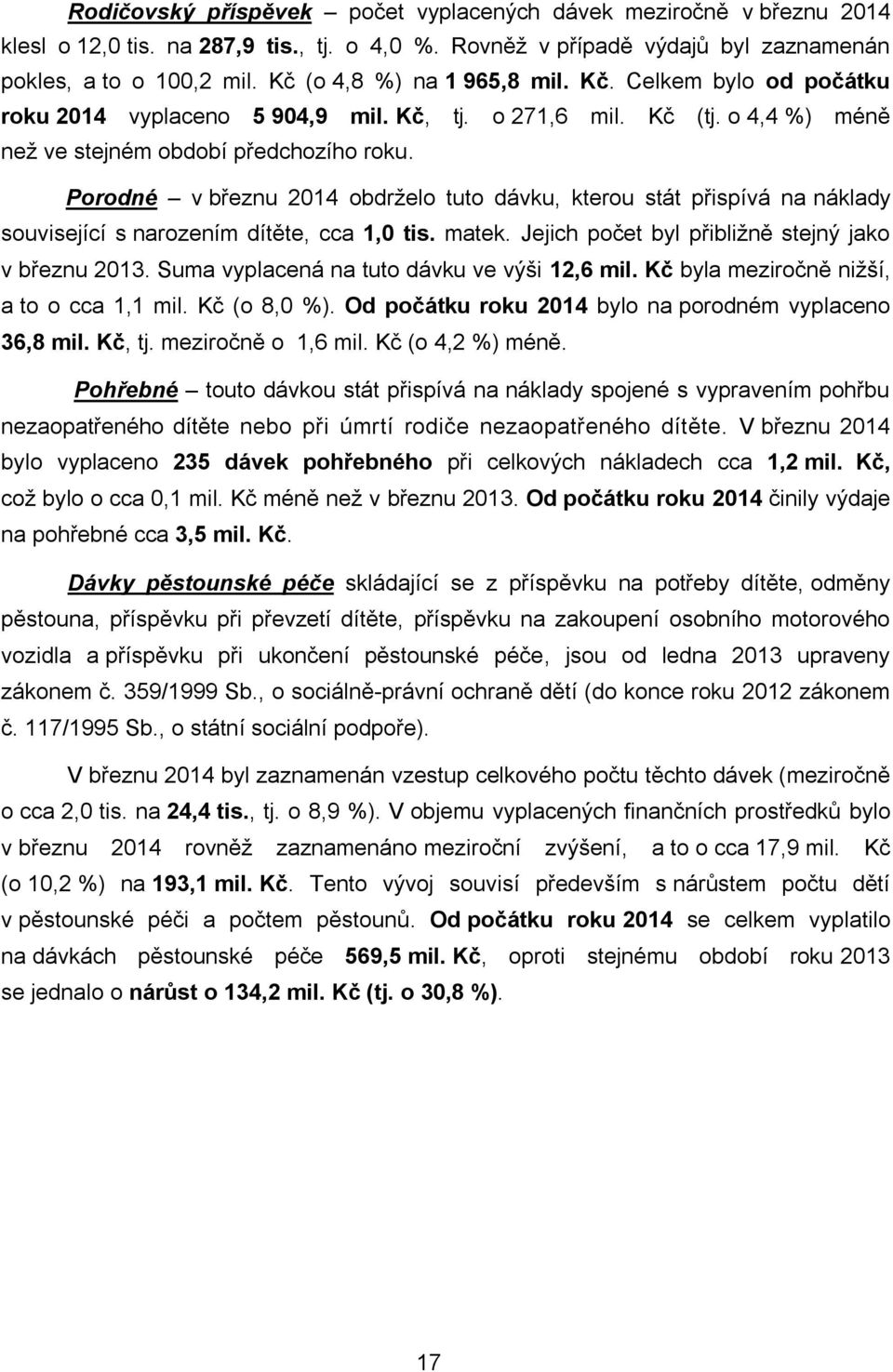 Porodné v březnu 2014 obdrželo tuto dávku, kterou stát přispívá na náklady související s narozením dítěte, cca 1,0 tis. matek. Jejich počet byl přibližně stejný jako v březnu 2013.