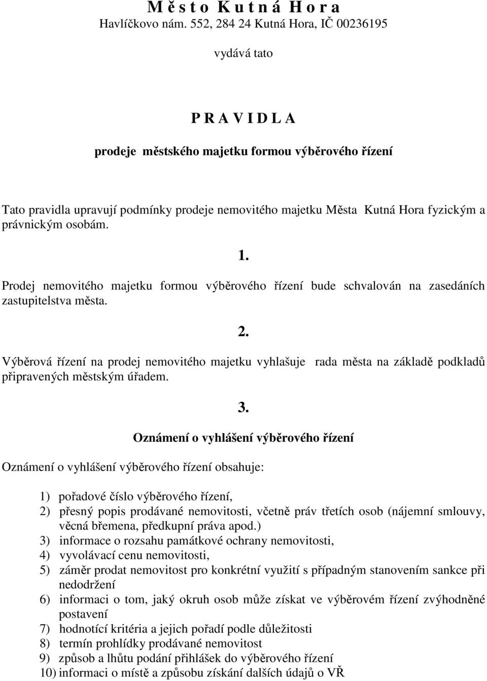 a právnickým osobám. 1. Prodej nemovitého majetku formou výběrového řízení bude schvalován na zasedáních zastupitelstva města. 2.