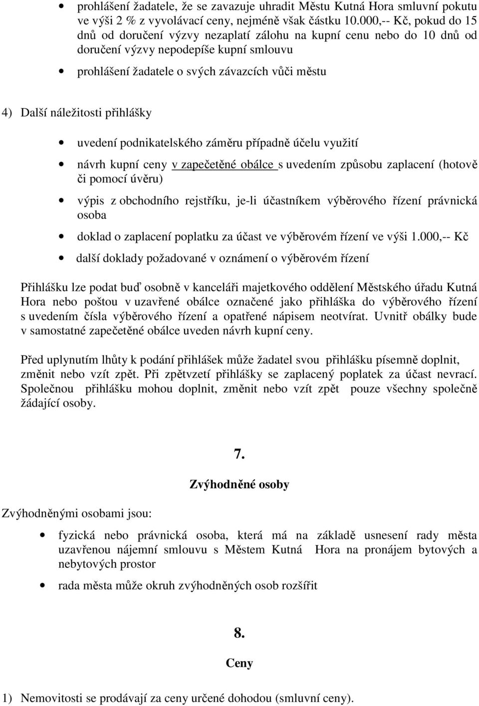 náležitosti přihlášky uvedení podnikatelského záměru případně účelu využití návrh kupní ceny v zapečetěné obálce s uvedením způsobu zaplacení (hotově či pomocí úvěru) výpis z obchodního rejstříku,