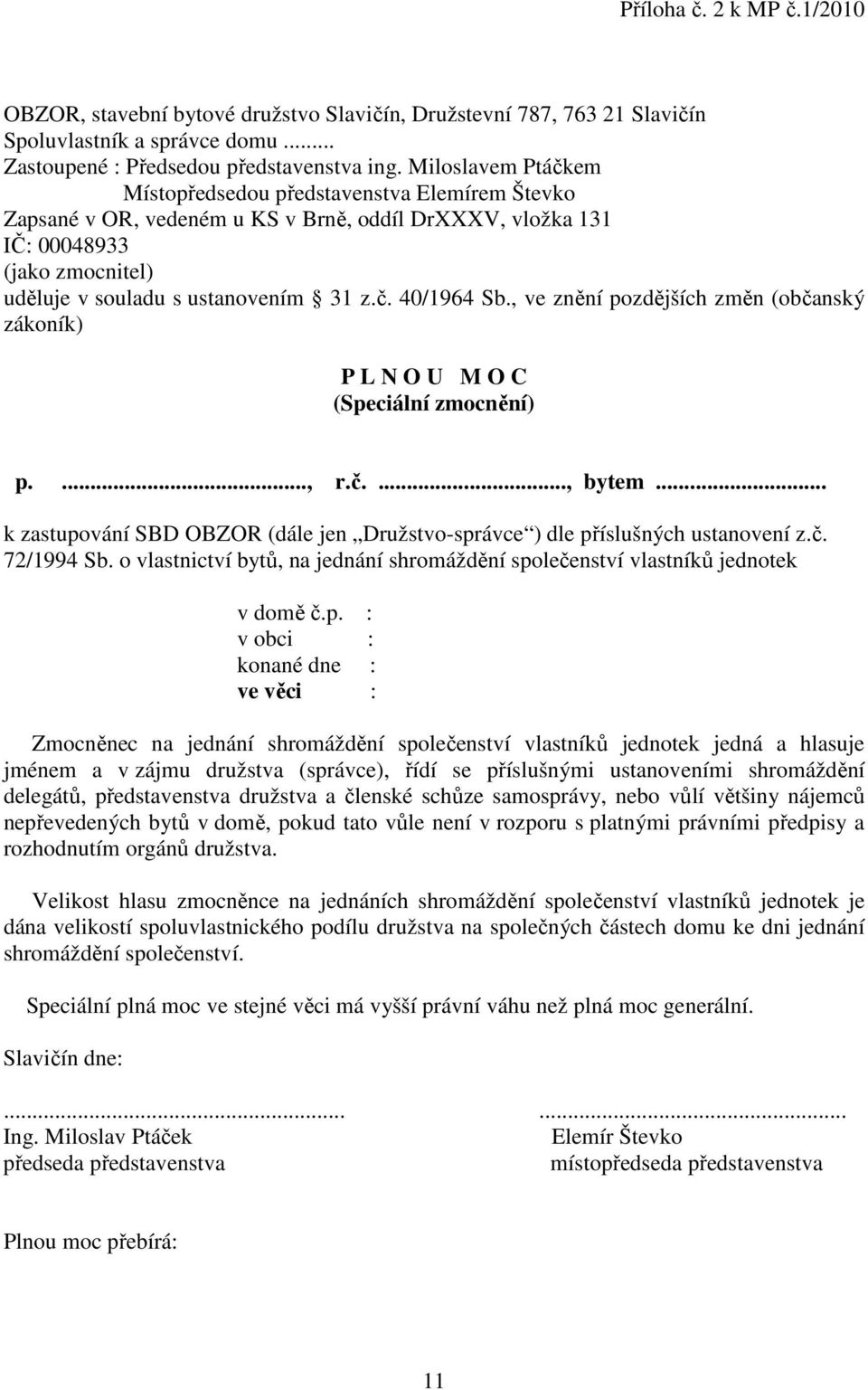 , ve znění pozdějších změn (občanský zákoník) P L N O U M O C (Speciální zmocnění) p...., r.č...., bytem... k zastupování SBD OBZOR (dále jen Družstvo-správce ) dle příslušných ustanovení z.č. 72/1994 Sb.