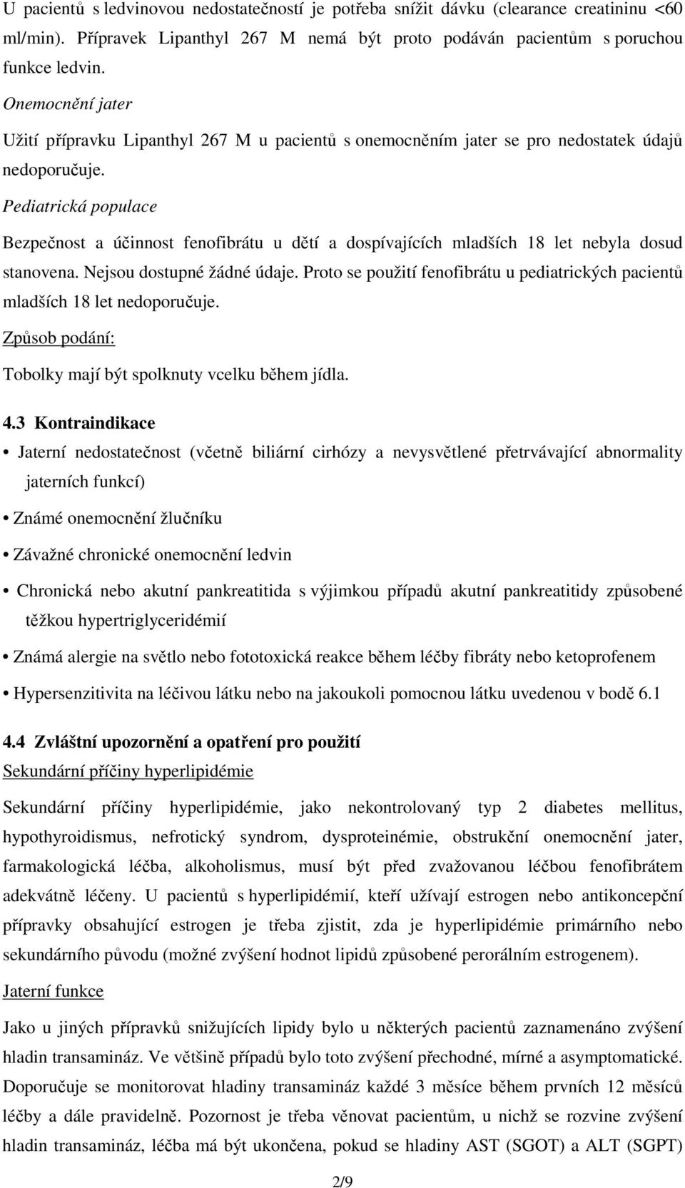 Pediatrická populace Bezpečnost a účinnost fenofibrátu u dětí a dospívajících mladších 18 let nebyla dosud stanovena. Nejsou dostupné žádné údaje.