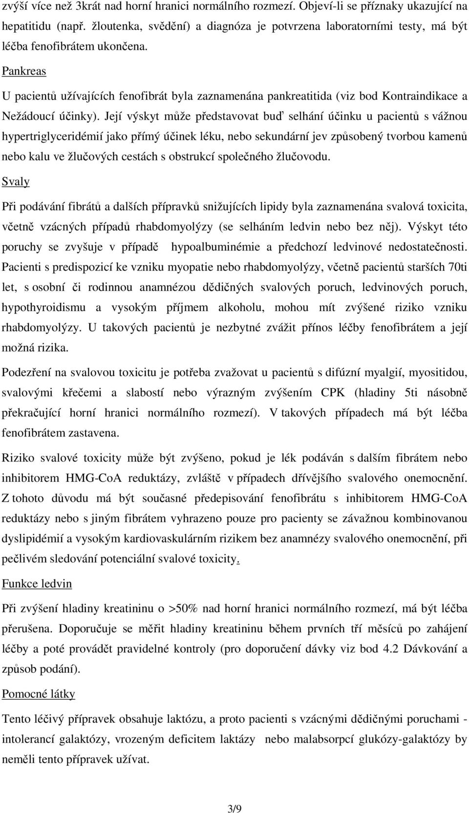 Pankreas U pacientů užívajících fenofibrát byla zaznamenána pankreatitida (viz bod Kontraindikace a Nežádoucí účinky).