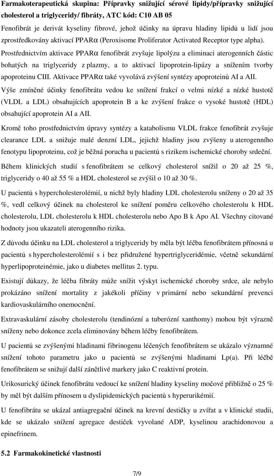 Prostřednictvím aktivace PPARα fenofibrát zvyšuje lipolýzu a eliminaci aterogenních částic bohatých na triglyceridy z plazmy, a to aktivací lipoprotein-lipázy a snížením tvorby apoproteinu CIII.