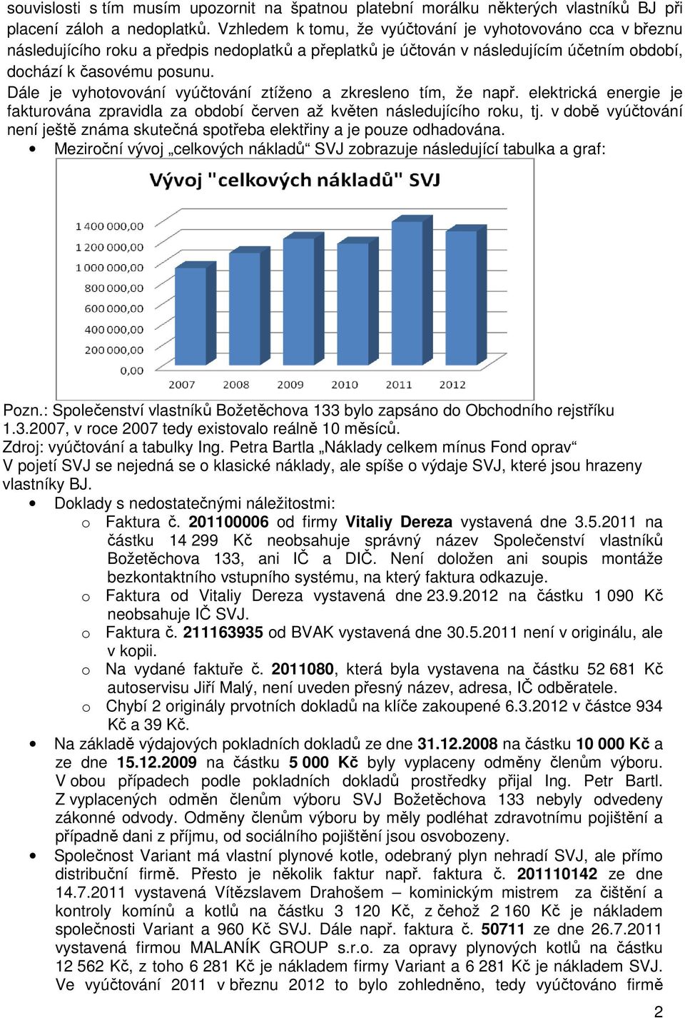 Dále je vyhotovování vyúčtování ztíženo a zkresleno tím, že např. elektrická energie je fakturována zpravidla za období červen až květen následujícího roku, tj.