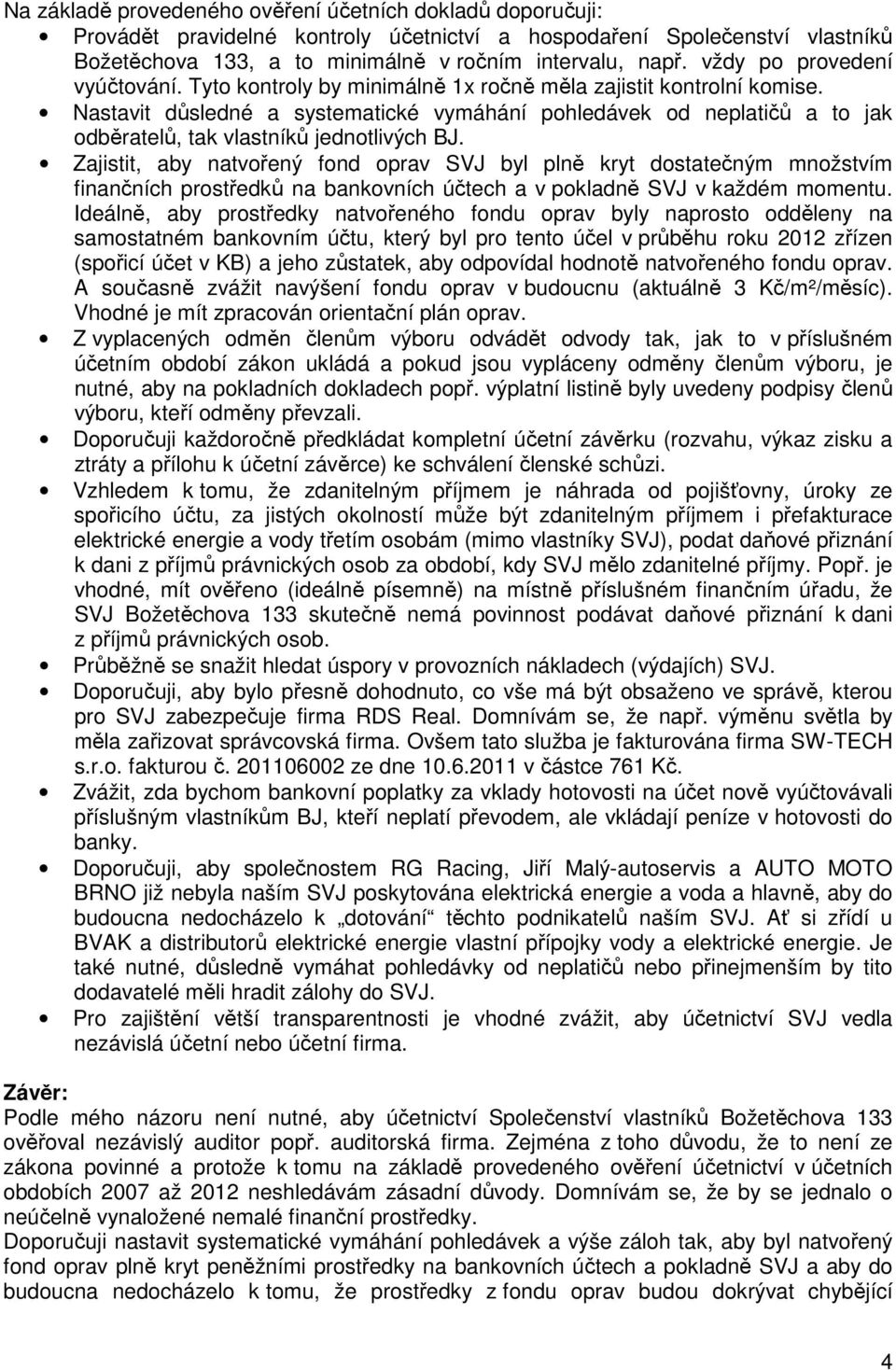 Nastavit důsledné a systematické vymáhání pohledávek od neplatičů a to jak odběratelů, tak vlastníků jednotlivých BJ.